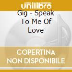 Gig - Speak To Me Of Love cd