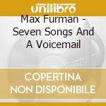 Max Furman - Seven Songs And A Voicemail cd musicale di Max Furman