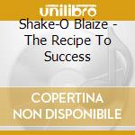 Shake-O Blaize - The Recipe To Success cd