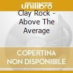 Clay Rock - Above The Average cd