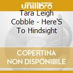 Tara Leigh Cobble - Here'S To Hindsight cd