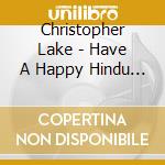 Christopher Lake - Have A Happy Hindu Day cd
