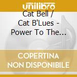 Cat Bell / Cat B'Lues - Power To The Peephole cd