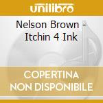 Nelson Brown - Itchin 4 Ink cd musicale di Nelson Brown