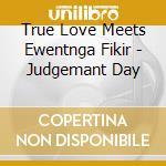 True Love Meets Ewentnga Fikir - Judgemant Day cd