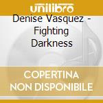 Denise Vasquez - Fighting Darkness cd