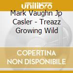 Mark Vaughn  Jp Casler - Treazz Growing Wild cd