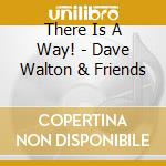 There Is A Way! - Dave Walton & Friends cd