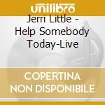Jerri Little - Help Somebody Today-Live cd