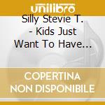 Silly Stevie T. - Kids Just Want To Have Fun! cd