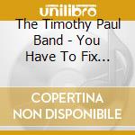 The Timothy Paul Band - You Have To Fix It First Before You Break It Again... cd