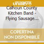 Calhoun County Kitchen Band - Flying Sausage And Sourdough Rye cd