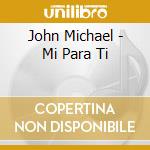 John Michael - Mi Para Ti cd