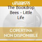 The Bookdrop Bees - Little Life cd musicale di The Bookdrop Bees