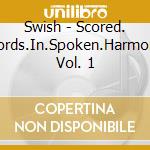 Swish - Scored. Words.In.Spoken.Harmony, Vol. 1 cd