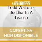 Todd Walton - Buddha In A Teacup cd