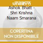 Ashok Bhatt - Shri Krishna Naam Smarana cd musicale di Ashok Bhatt