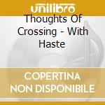 Thoughts Of Crossing - With Haste cd
