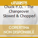 Chuck-Y.O. - The Changeover Slowed & Chopped cd