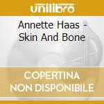 Annette Haas - Skin And Bone cd musicale di Annette Haas