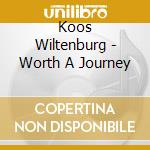 Koos Wiltenburg - Worth A Journey cd musicale di Koos Wiltenburg
