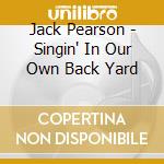 Jack Pearson - Singin' In Our Own Back Yard cd musicale di Jack Pearson