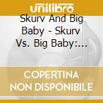 Skurv And Big Baby - Skurv Vs. Big Baby: It'S Goin' Down cd musicale di Skurv And Big Baby