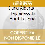 Dana Alberts - Happiness Is Hard To Find cd