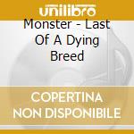 Monster - Last Of A Dying Breed cd musicale di Monster