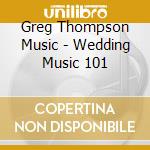 Greg Thompson Music - Wedding Music 101 cd