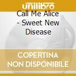 Call Me Alice - Sweet New Disease cd musicale di Call Me Alice