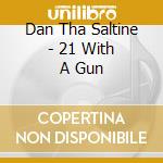 Dan Tha Saltine - 21 With A Gun cd