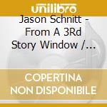 Jason Schnitt - From A 3Rd Story Window / 2A.M. Radio Ep cd musicale di Jason Schnitt