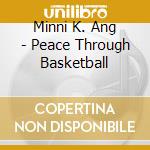 Minni K. Ang - Peace Through Basketball cd