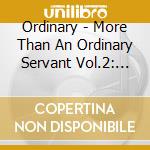 Ordinary - More Than An Ordinary Servant Vol.2: Singles cd musicale di Ordinary
