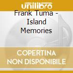 Frank Tuma - Island Memories cd musicale di Frank Tuma