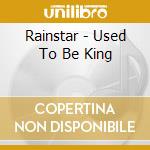 Rainstar - Used To Be King cd musicale di Rainstar