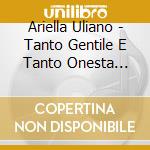 Ariella Uliano - Tanto Gentile E Tanto Onesta Pare cd