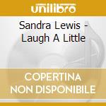 Sandra Lewis - Laugh A Little cd musicale di Sandra Lewis