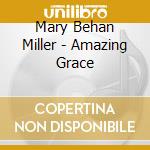 Mary Behan Miller - Amazing Grace cd musicale di Mary Behan Miller