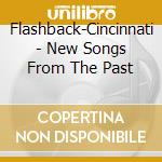 Flashback-Cincinnati - New Songs From The Past cd musicale di Flashback