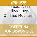 Barbara Anne Fillion - High On That Mountain cd