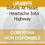 Rebels At Heart - Heartache Into Highway cd