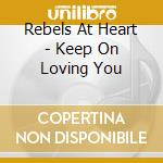 Rebels At Heart - Keep On Loving You cd