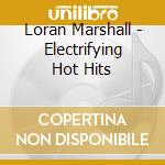 Loran Marshall - Electrifying Hot Hits cd musicale di Loran Marshall