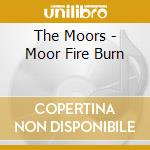 The Moors - Moor Fire Burn cd musicale di The Moors