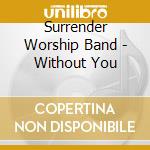 Surrender Worship Band - Without You cd