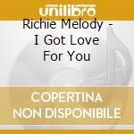 Richie Melody - I Got Love For You cd musicale di Richie Melody