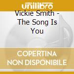 Vickie Smith - The Song Is You cd musicale di Vickie Smith