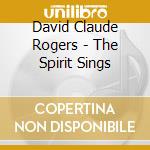 David Claude Rogers - The Spirit Sings cd musicale di David Claude Rogers